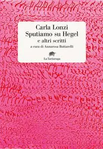 Carla Lonzi - Sputiamo su Hegel. E altri scritti