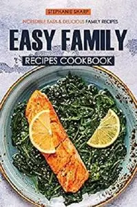 Easy Family Recipes Cookbook: Incredible Easy & Delicious Family Recipes