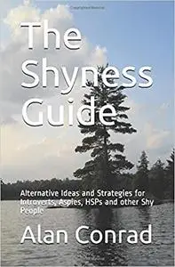 The Shyness Guide: Alternative Ideas and Strategies for Introverts, Aspies, HSPs and other Shy People, 2nd Edition