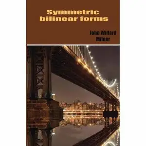 Symmetric Bilinear Forms (Ergebnisse der Mathematik und ihrer Grenzgebiete) by John Willard Milnor