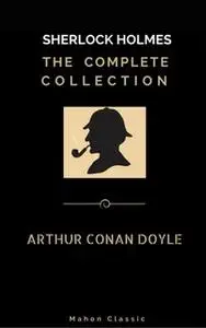 «Sherlock Holmes: The Complete Collection (Mahon Classics)» by Arthur Conan Doyle,Golden Deer Classics