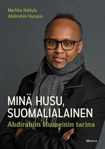 «Minä Husu, suomalialainen» by Markku Hattula,Abdirahim Hussein