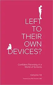 Left to Their Own Devices?: Confident Parenting in a World of Screens