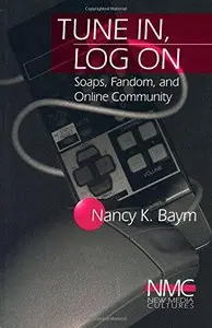 Tune In, Log On: Soaps, Fandom, and Online Community (New Media Cultures) by Nancy K. Baym