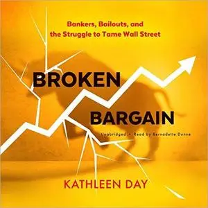 Broken Bargain: Bankers, Bailouts, and the Struggle to Tame Wall Street [Audiobook]