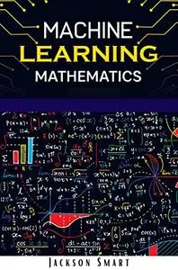 Machine Learning Mathematics: Explore Deep Learning Using Data Science. How to Create Artificial Intelligence