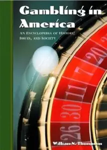 Gambling in America: An Encyclopedia of History, Issues, and Society by William N. Thompson Ph.D.[Repost]