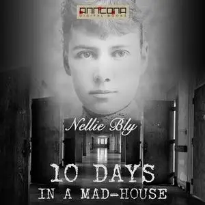 «Ten Days in a Madhouse» by Nellie Bly