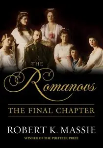 The Romanovs: The Final Chapter: The Terrible Fate of Russia's last Tsar and his Family