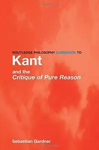 Routledge Philosophy GuideBook to Kant and the Critique of Pure Reason (Routledge Philosophy GuideBooks)