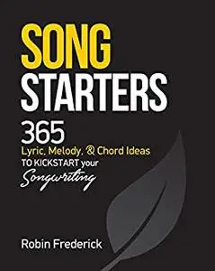 Song Starters: 365 Lyric, Melody, & Chord Ideas to Kickstart Your Songwriting