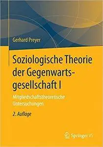 Soziologische Theorie der Gegenwartsgesellschaft I: Mitgliedschaftstheoretische Untersuchungen (2nd Edition)