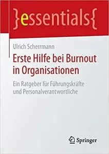 Erste Hilfe bei Burnout in Organisationen: Ein Ratgeber für Führungskräfte und Personalverantwortliche