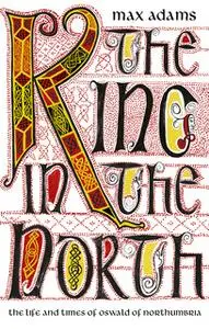 «The King in the North» by Max Adams