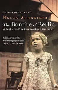 The Bonfire of Berlin: A Lost Childhood in Wartime Germany