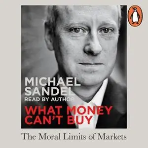 «What Money Can't Buy: The Moral Limits of Markets» by Michael J. Sandel