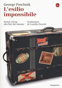 George Prochnik - L'esilio impossibile. Stefan Zweig alla fine del mondo