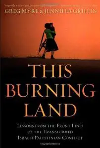 This Burning Land: Lessons from the Front Lines of the Transformed Israeli-Palestinian Conflict