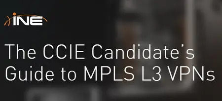 INE - The CCIE Candidate’s Guide to MPLS L3 VPNs