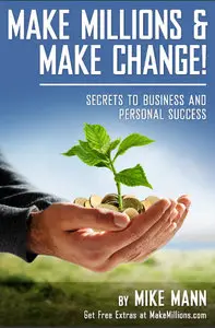 Make Millions and Make Change!: Secrets to Business and Personal Success (repost)