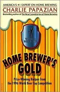 Home Brewer's Gold: Prize-Winning Recipes from the 1996 World Beer Cup Competition