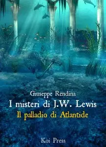 Giuseppe Rendina - I misteri di J.W. Lewis. Il palladio di Atlantide