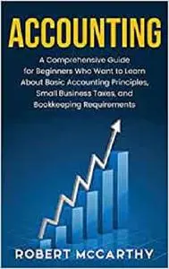 Accounting: A Comprehensive Guide for Beginners Who Want to Learn About Basic Accounting Principles