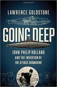 Going Deep: John Philip Holland and the Invention of the Attack Submarine