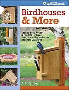 Birdhouses & More: Easy-to-Build Houses & Feeders for Birds, Bats, Butterflies and Other Backyard C reatures