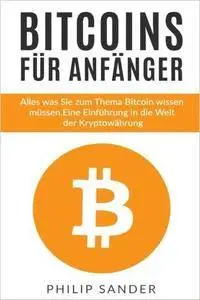 Bitcoins für Anfänger: Alles was Sie zum Thema Bitcoin wissen müssen. Eine Einführung in die Welt der Kryptowährung