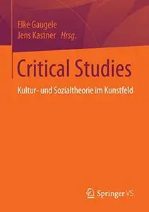 Critical Studies: Kultur- und Sozialtheorie im Kunstfeld