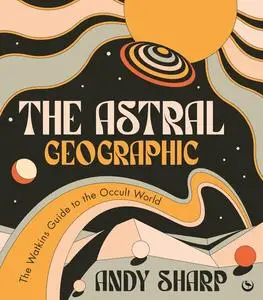 The Astral Geographic: The Watkins Guide to the Occult World