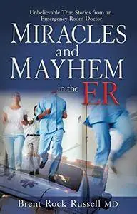 Miracles & Mayhem in the ER: Unbelievable True Stories from an Emergency Room Doctor [Audiobook]