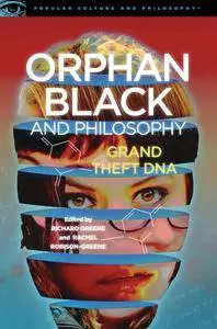 Orphan Black and Philosophy: Grand Theft DNA (Popular Culture and Philosophy)