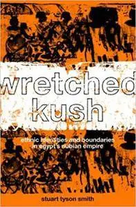 Wretched Kush: Ethnic Identities and Boundries in Egypt's Nubian Empire (Repost)