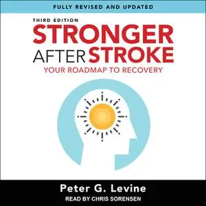 «Stronger After Stroke, Third Edition: Your Roadmap to Recovery» by Peter G. Levine