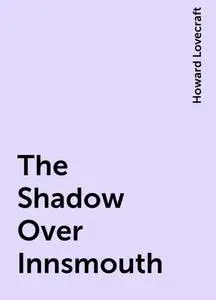 «The Shadow Over Innsmouth» by Howard Lovecraft