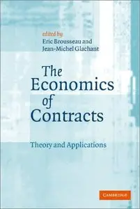 Eric Brousseau, Jean-Michel Glachant - The Economics of Contracts: Theories and Applications (Repost)
