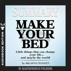 «Summary of Make Your Bed: Little Things That Can Change Your Life...And Maybe the World by William H. McRaven» by Readt