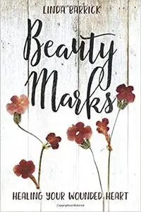 Beauty Marks: Healing Your Wounded Heart