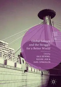 Global Leisure and the Struggle for a Better World (Leisure Studies in a Global Era)
