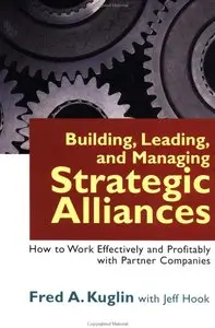 Building, Leading, and Managing Strategic Alliances: How to Work Effectively and Profitably with Partner Companies (repost)