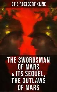«THE SWORDSMAN OF MARS & Its Sequel, The Outlaws of Mars» by Otis Adelbert Kline