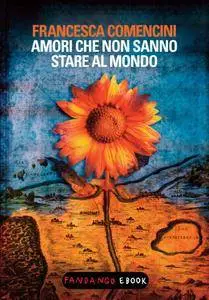 Francesca Comencini - Amori che non sanno stare al mondo