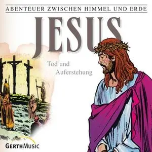 «Abenteuer zwischen Himmel und Erde - Folge 26: Jesus, Tod und Auferstehung» by Hanno Herzler