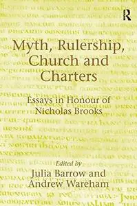 Myth, Rulership, Church and Charters: Essays in Honour of Nicholas Brooks