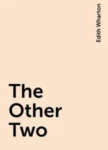 «The Other Two» by Edith Wharton