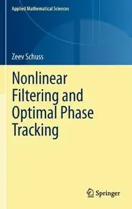 Nonlinear Filtering and Optimal Phase Tracking (Applied Mathematical Sciences) by Zeev Schuss [Repost]