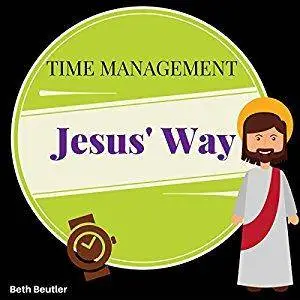Time Management, Jesus' Way [Audiobook]