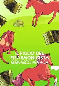 Il figlio del fisarmonicista - Bernardo Atxaca